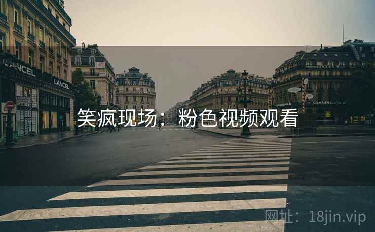 笑疯现场：粉色视频观看  第1张