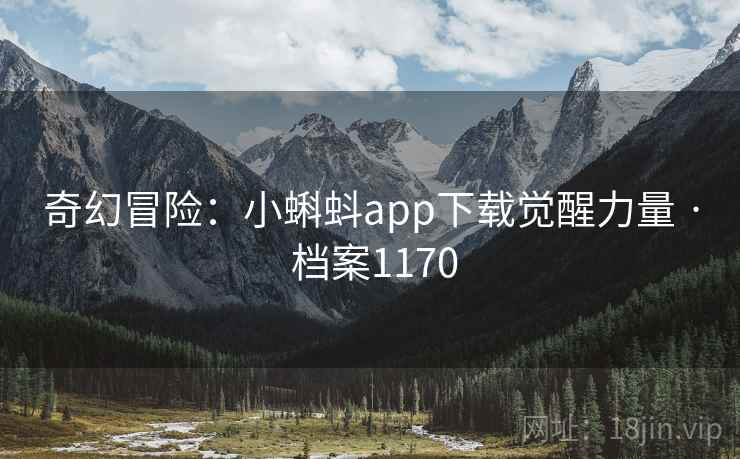 奇幻冒险：小蝌蚪app下载觉醒力量 · 档案1170