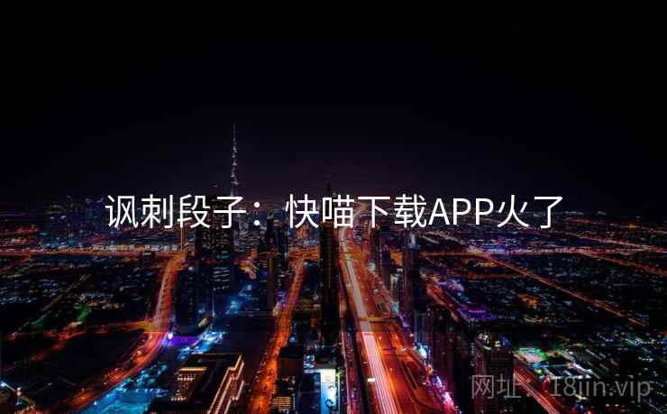 讽刺段子：快喵下载APP火了  第1张