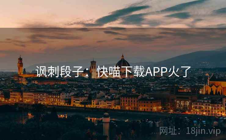 讽刺段子：快喵下载APP火了  第2张