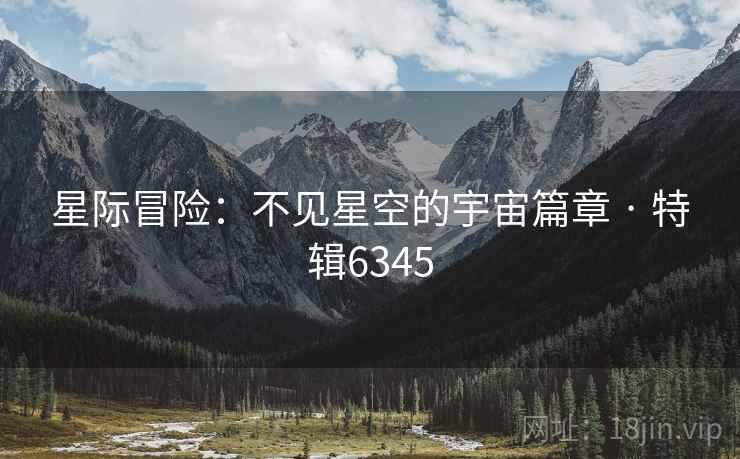 星际冒险：不见星空的宇宙篇章 · 特辑6345  第1张