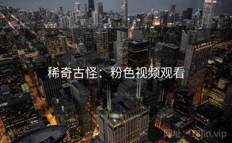 稀奇古怪：粉色视频观看