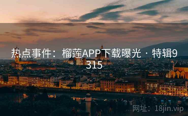 热点事件：榴莲APP下载曝光 · 特辑9315  第2张