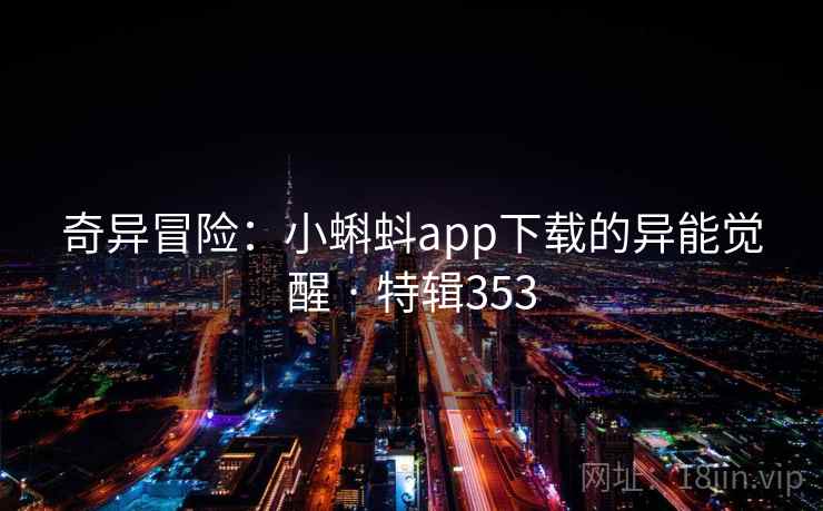 奇异冒险：小蝌蚪app下载的异能觉醒 · 特辑353