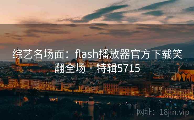 综艺名场面：flash播放器官方下载笑翻全场 · 特辑5715  第1张