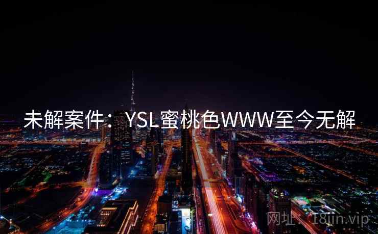 未解案件：YSL蜜桃色WWW至今无解