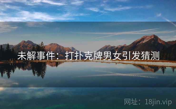 未解事件：打扑克牌男女引发猜测