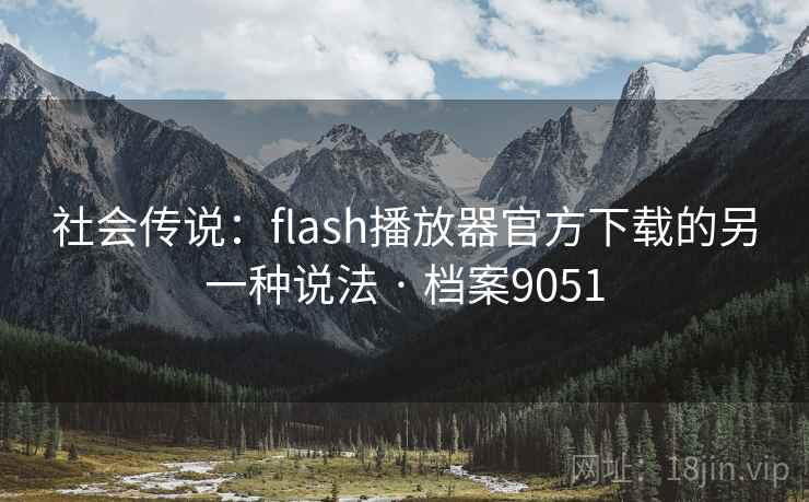 社会传说：flash播放器官方下载的另一种说法 · 档案9051  第1张