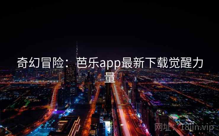 奇幻冒险：芭乐app最新下载觉醒力量