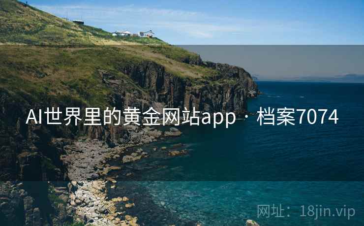 AI世界里的黄金网站app · 档案7074